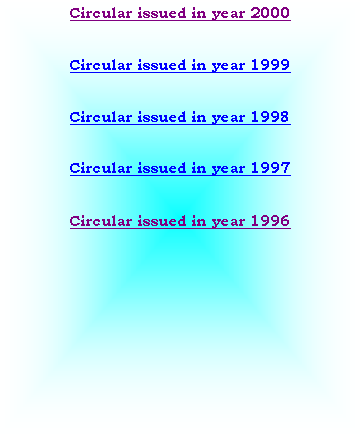 Text Box: Circular issued in year 2000


Circular issued in year 1999


Circular issued in year 1998


Circular issued in year 1997


Circular issued in year 1996
